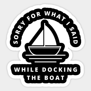 Sorry For What I Said While Docking The Boat Sticker